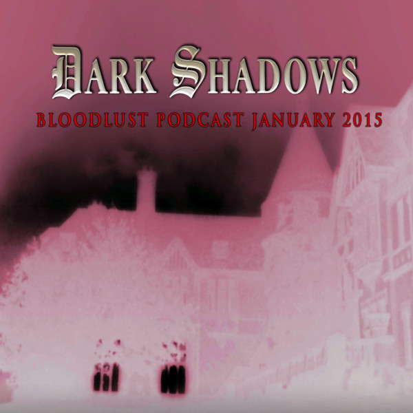 Dark Shadows - Bloodlust Podcast (January #10)