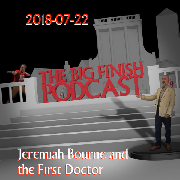 Big Finish Podcast 2018-07-22 Jeremiah Bourne and the First Doctor