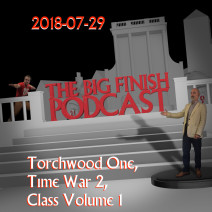 Big Finish Podcast 2018-07-29 Torchwood One, Time War 2 and Class