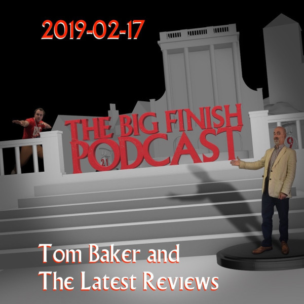 Big Finish Podcast 2019-02-17 Tom Baker and Latest Reviews