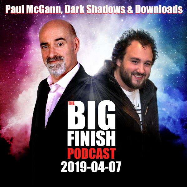 Big Finish Podcast 2019-04-07 Paul McGann, Dark Shadows and Downloads