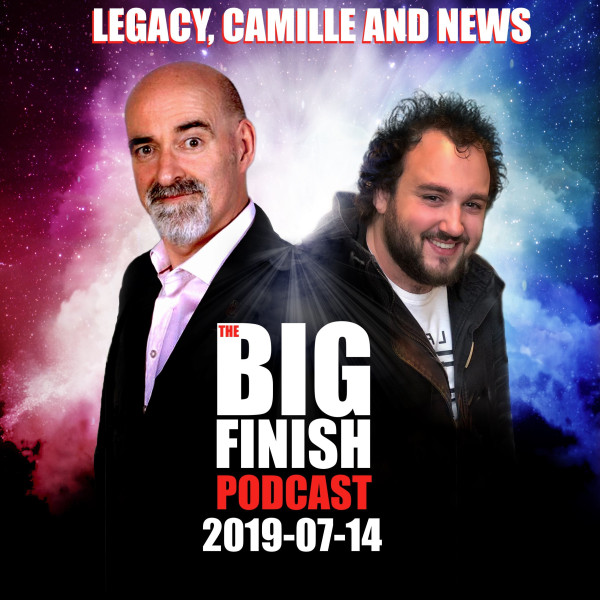 Big Finish Podcast 2019-07-14 Legacy, Camille and News