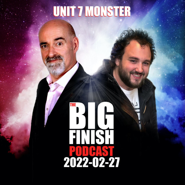 Big Finish Podcast 2022-02-27 UNIT 7 Monster