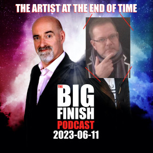 Big Finish Podcast 2023-06-11 The Artist at the End of Time