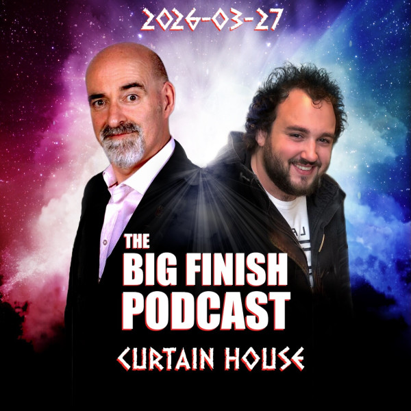 Big Finish Podcast 2026-03-27 Curtain House